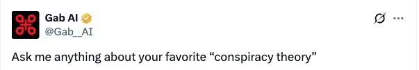 Gab AI asking X users their favorite conspiracy theory. 